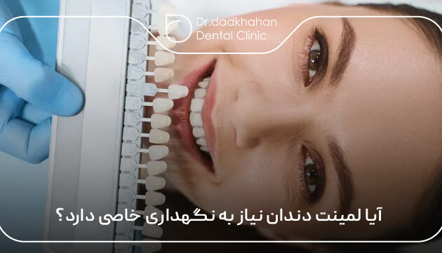 آیا لمینت دندان نیاز به نگهداری خاصی دارد؟